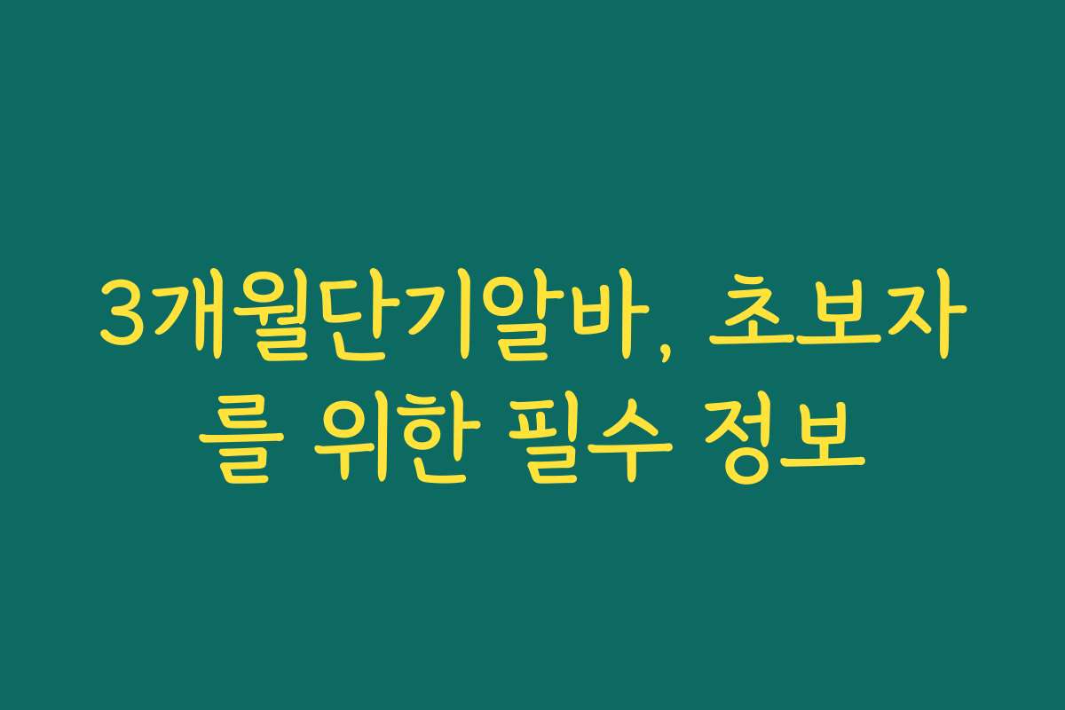 3개월단기알바, 초보자를 위한 필수 정보