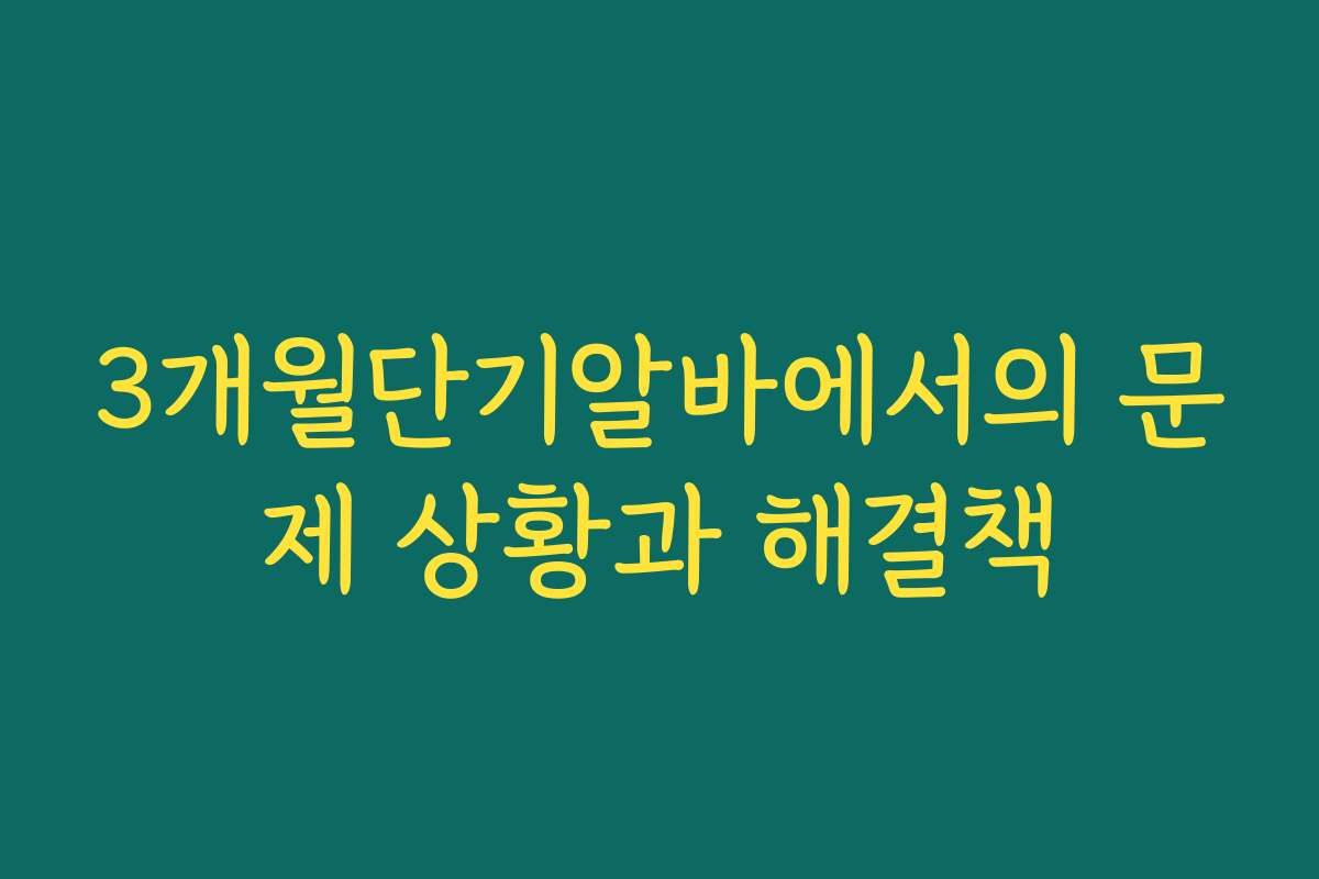 3개월단기알바에서의 문제 상황과 해결책