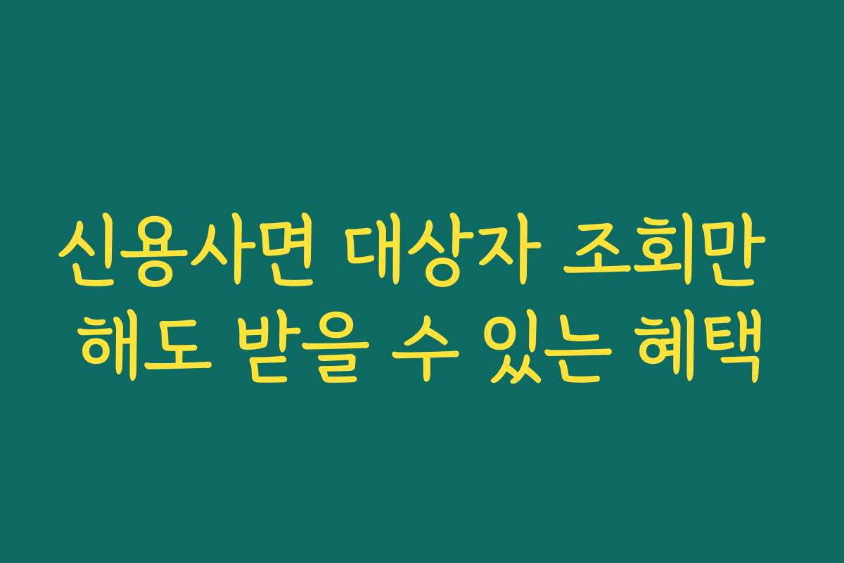 신용사면 대상자 조회만 해도 받을 수 있는 혜택