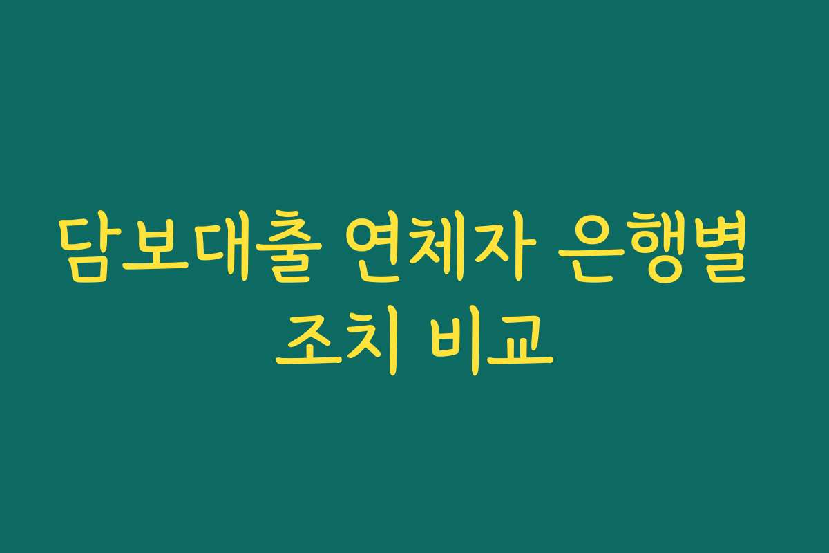 담보대출 연체자 은행별 조치 비교