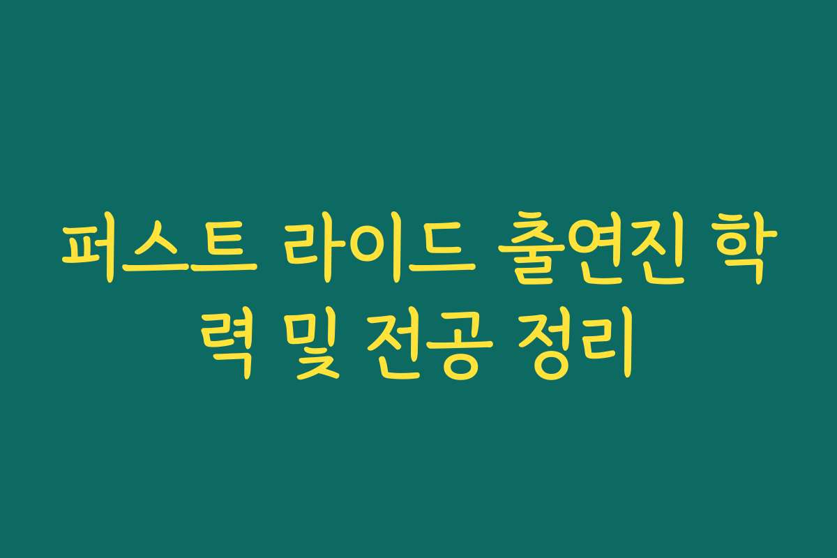퍼스트 라이드 출연진 학력 및 전공 정리