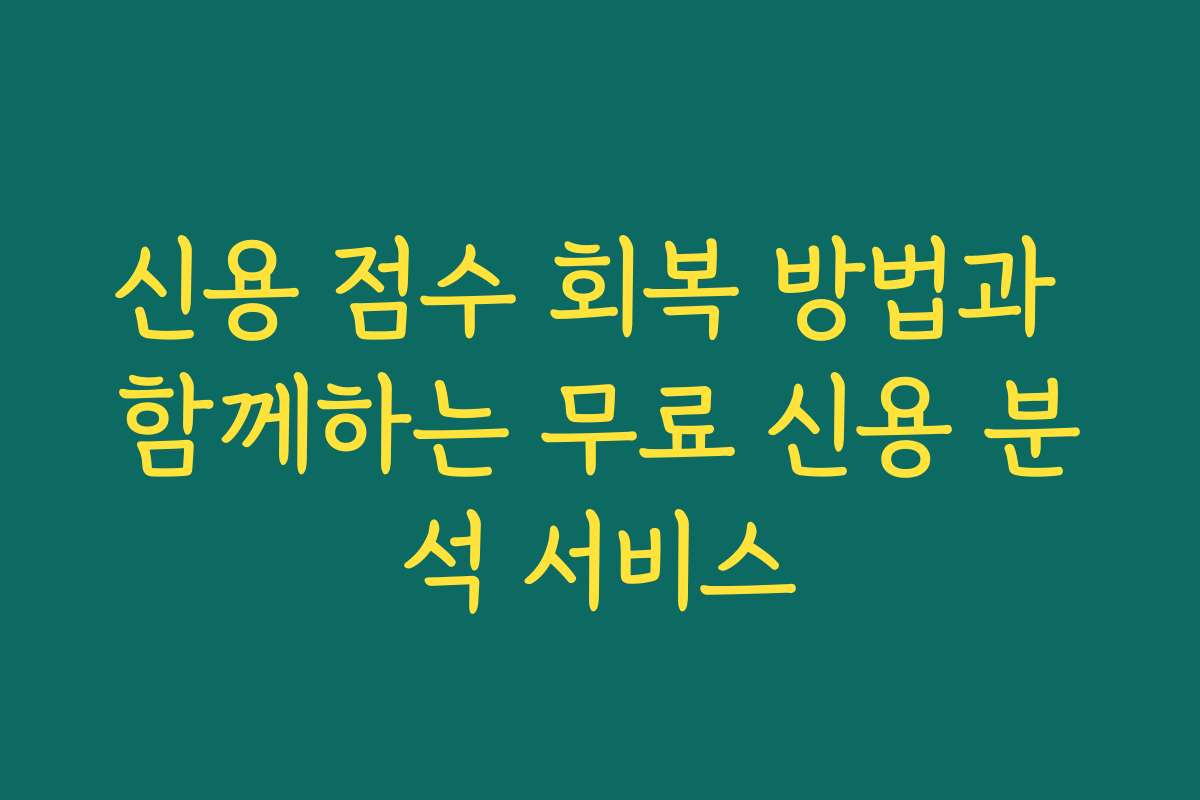 신용 점수 회복 방법과 함께하는 무료 신용 분석 서비스