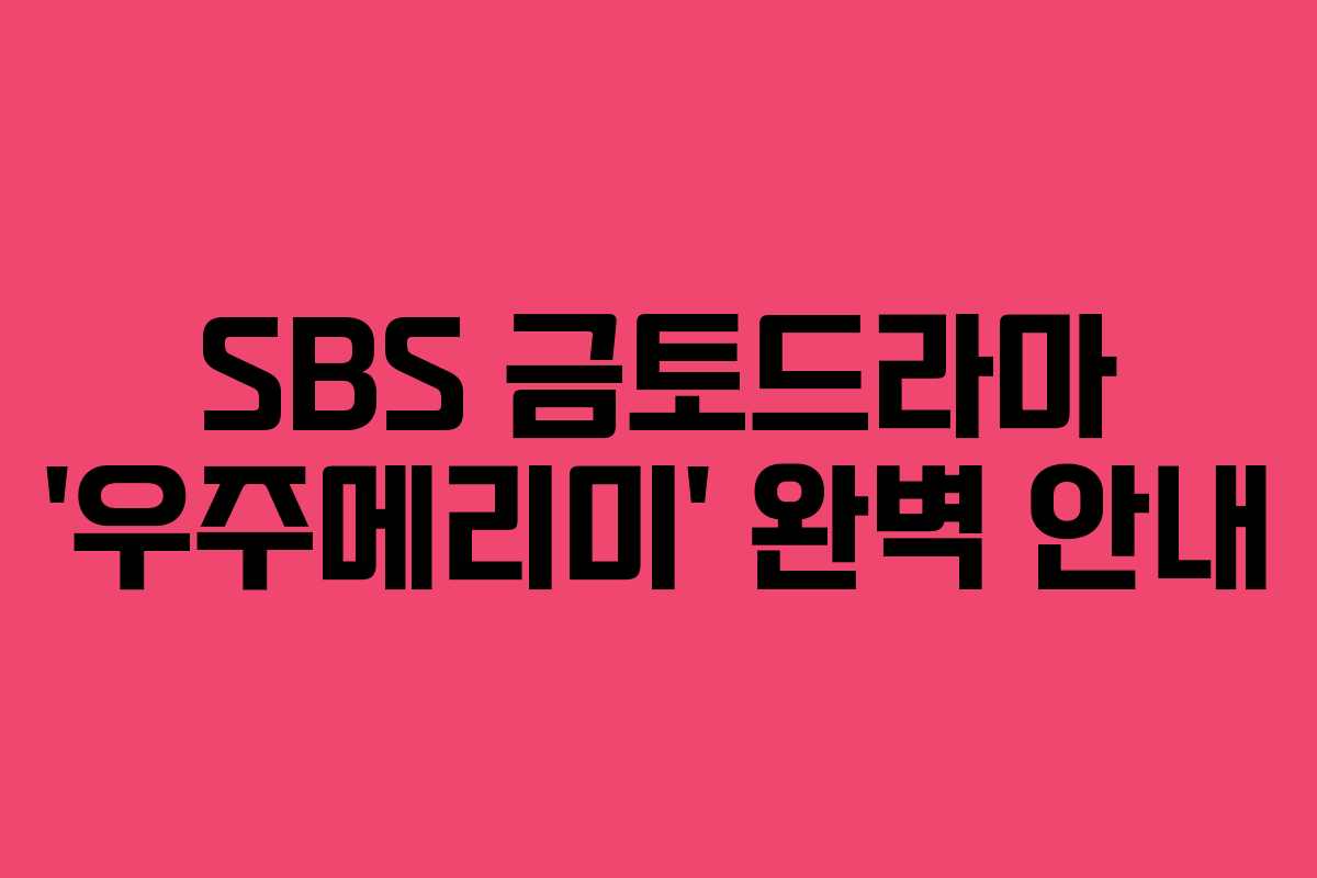 SBS 금토드라마 ‘우주메리미’ 완벽 안내