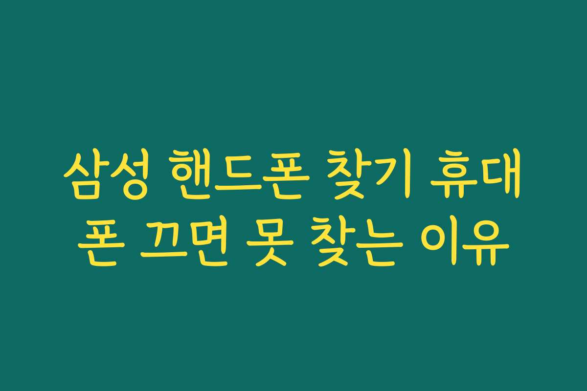 삼성 핸드폰 찾기 휴대폰 끄면 못 찾는 이유