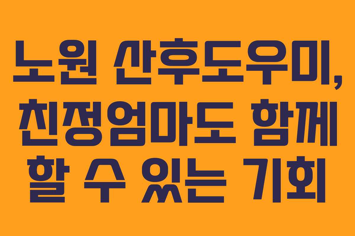 노원 산후도우미, 친정엄마도 함께 할 수 있는 기회