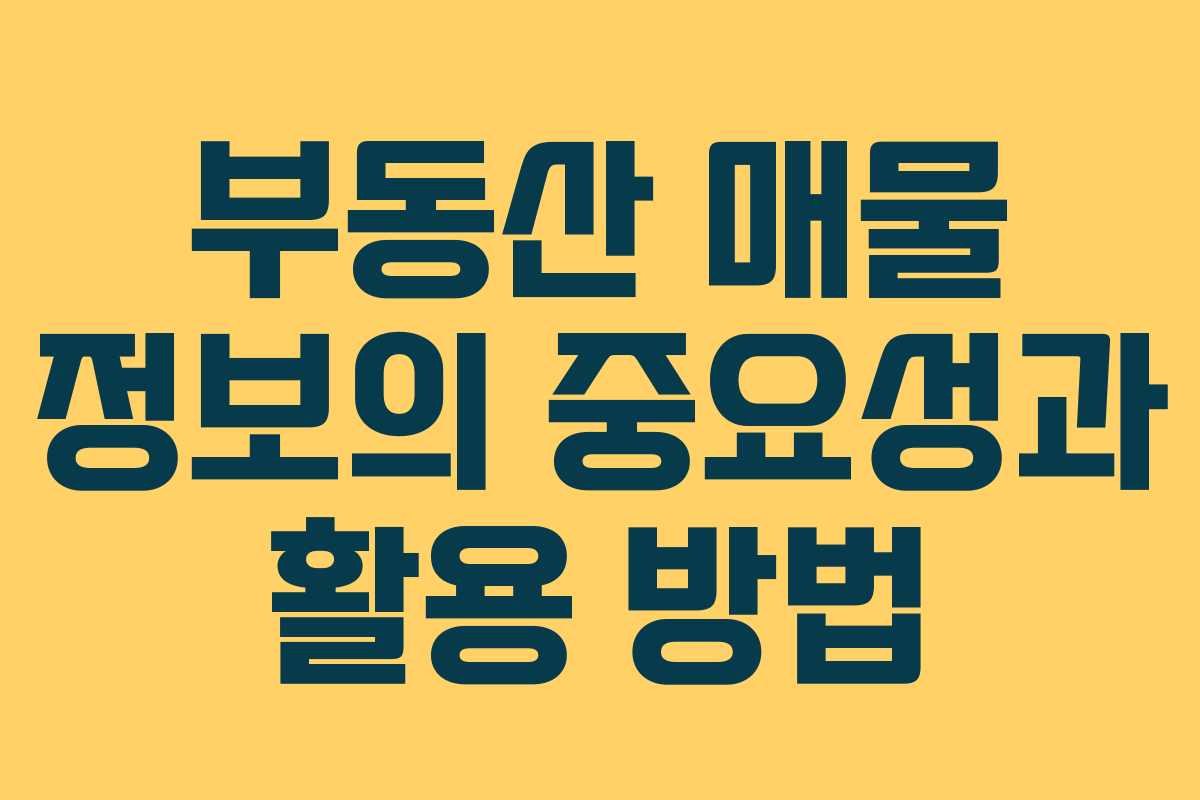 부동산 매물 정보의 중요성과 활용 방법