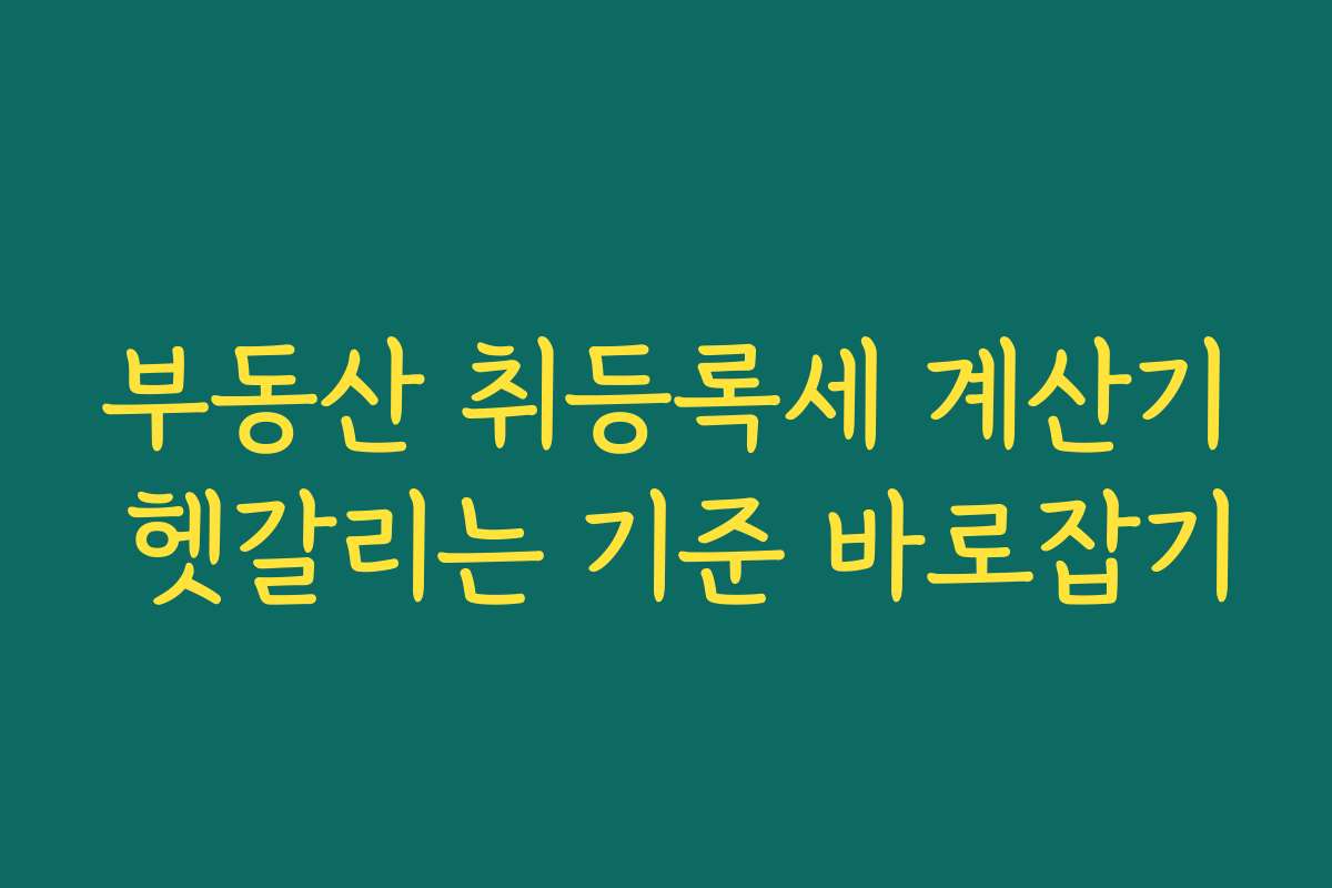 부동산 취등록세 계산기 헷갈리는 기준 바로잡기