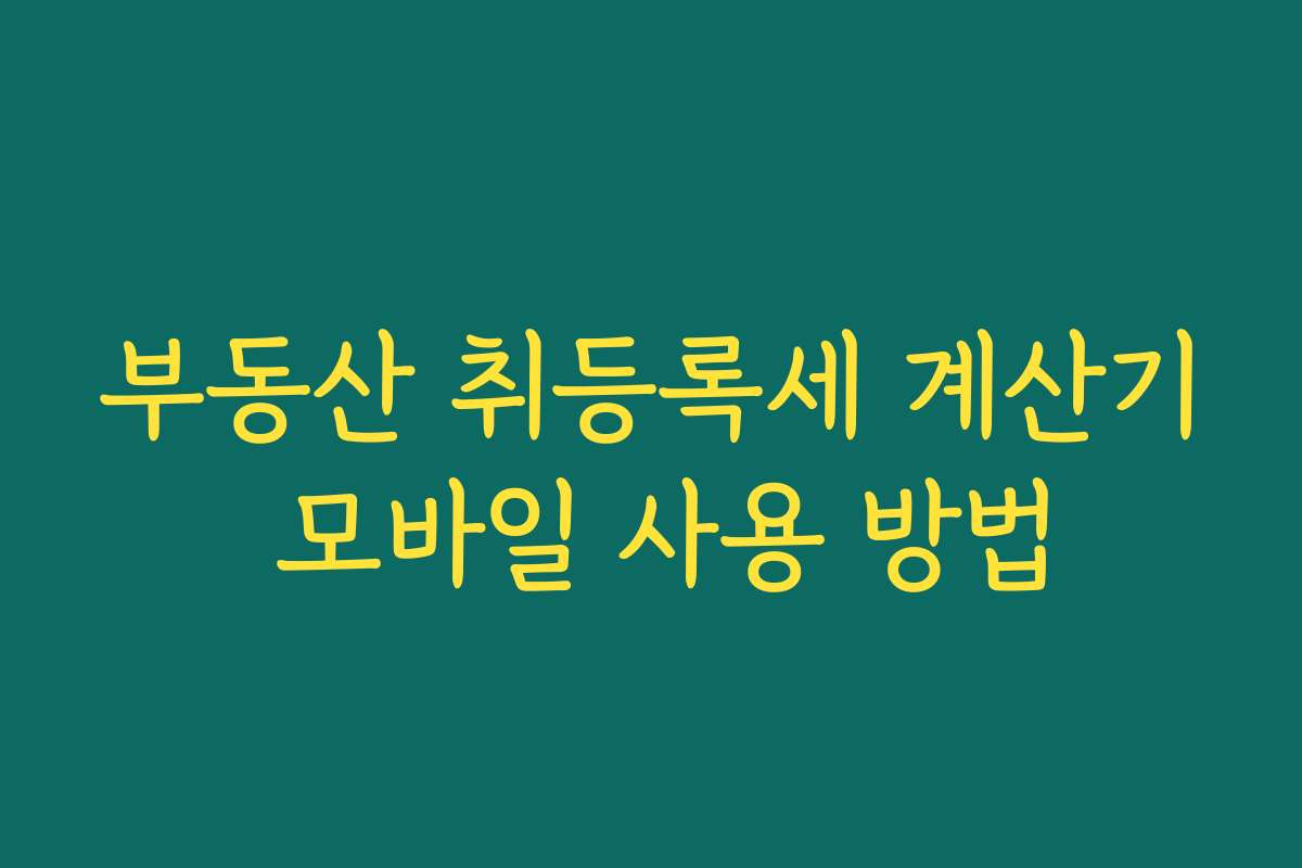 부동산 취등록세 계산기 모바일 사용 방법