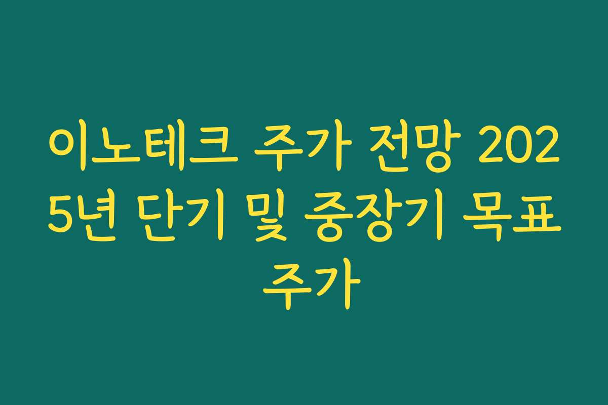 이노테크 주가 전망 2025년 단기 및 중장기 목표 주가