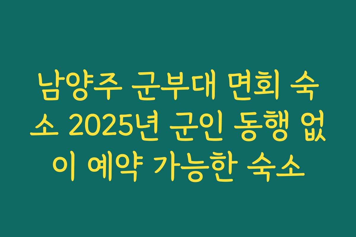 남양주 군부대 면회 숙소 2025년 군인 동행 없이 예약 가능한 숙소