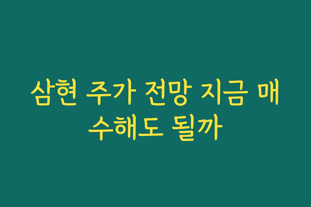 삼현 주가 전망 지금 매수해도 될까