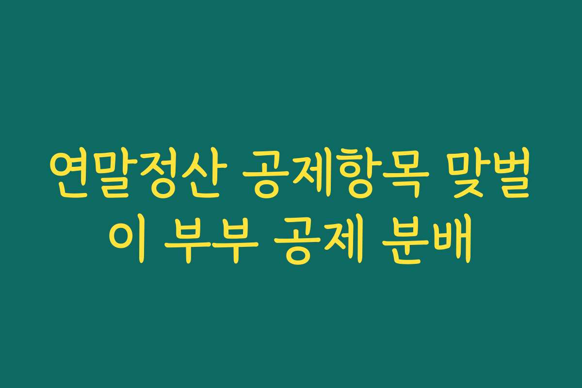 연말정산 공제항목 맞벌이 부부 공제 분배