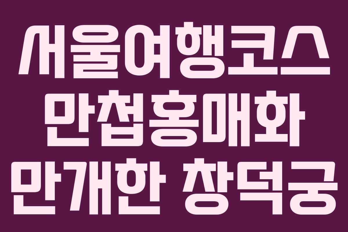 서울여행코스 만첩홍매화 만개한 창덕궁