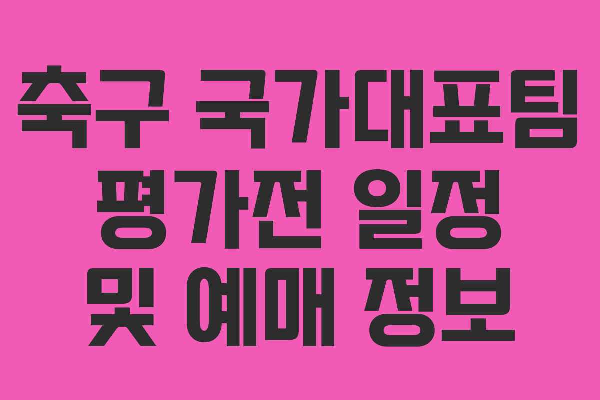 축구 국가대표팀 평가전 일정 및 예매 정보