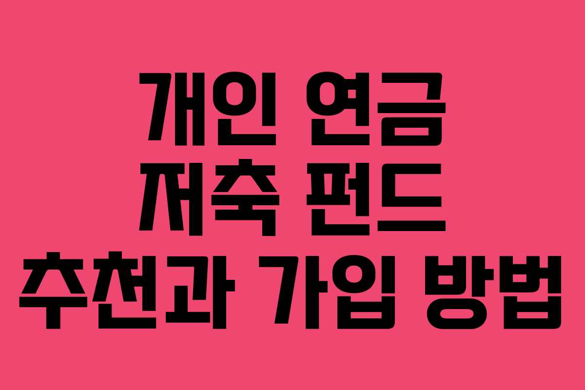 개인 연금 저축 펀드 추천과 가입 방법