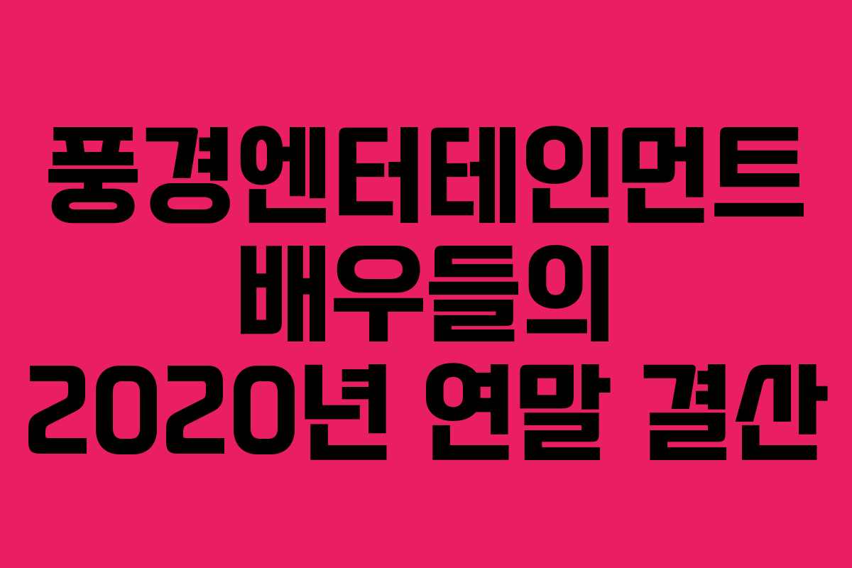 풍경엔터테인먼트 배우들의 2020년 연말 결산