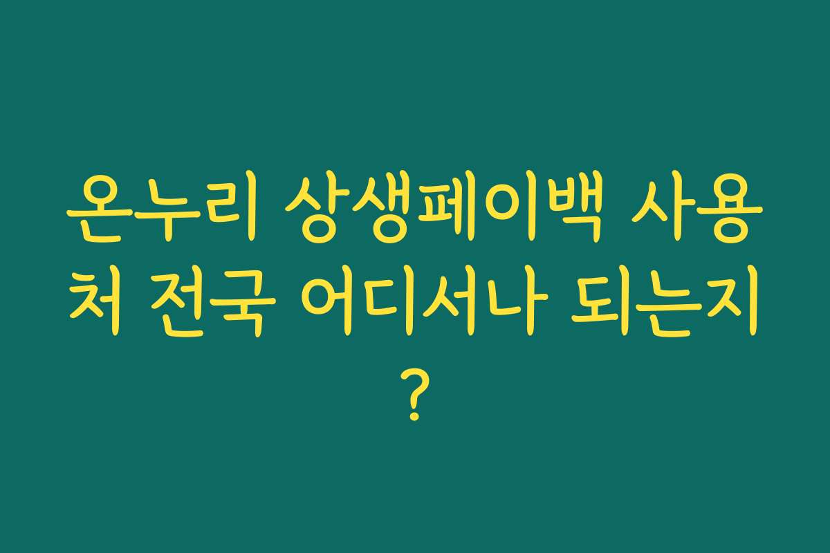 온누리 상생페이백 사용처 전국 어디서나 되는지?