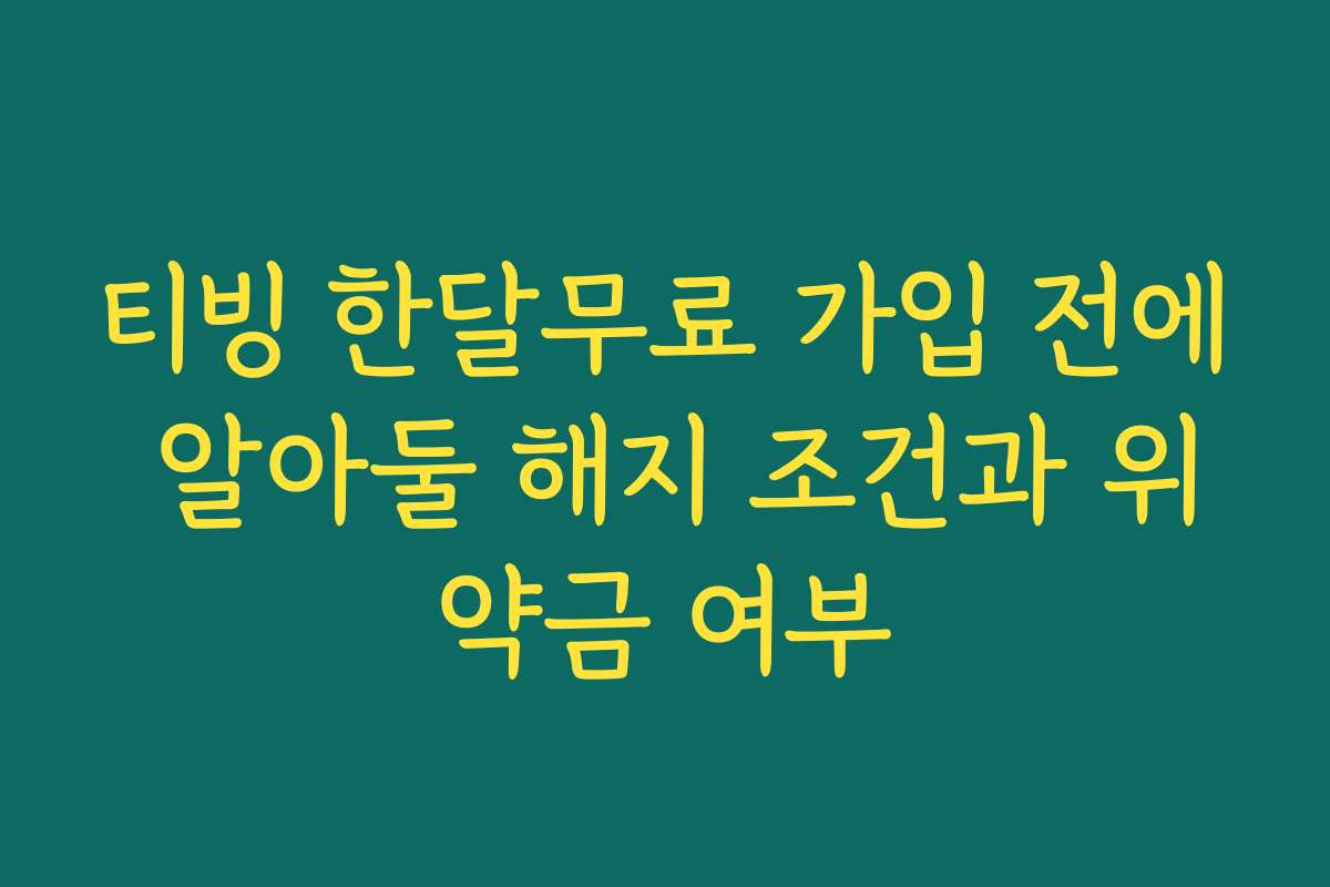 티빙 한달무료 가입 전에 알아둘 해지 조건과 위약금 여부