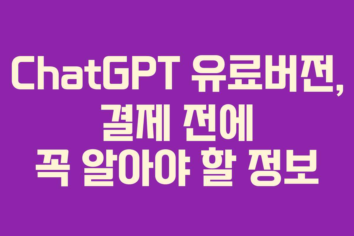 ChatGPT 유료버전, 결제 전에 꼭 알아야 할 정보