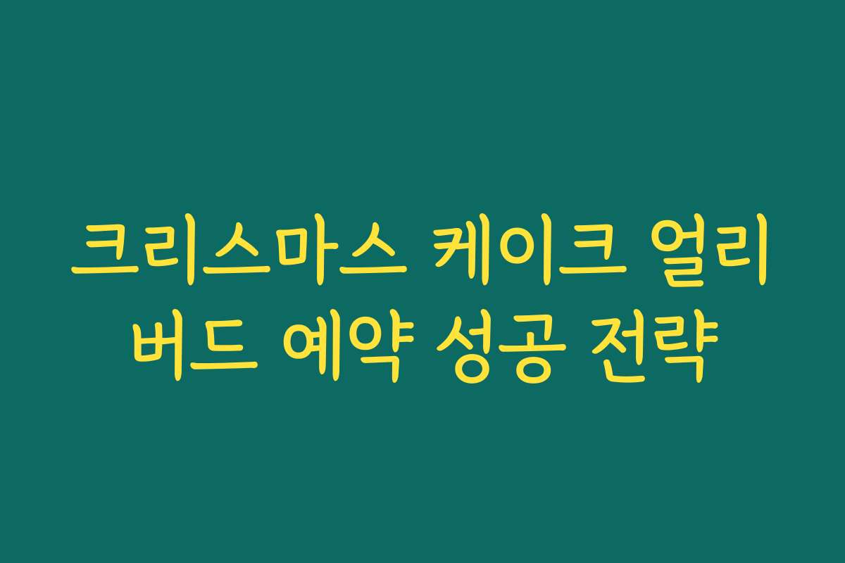 크리스마스 케이크 얼리버드 예약 성공 전략