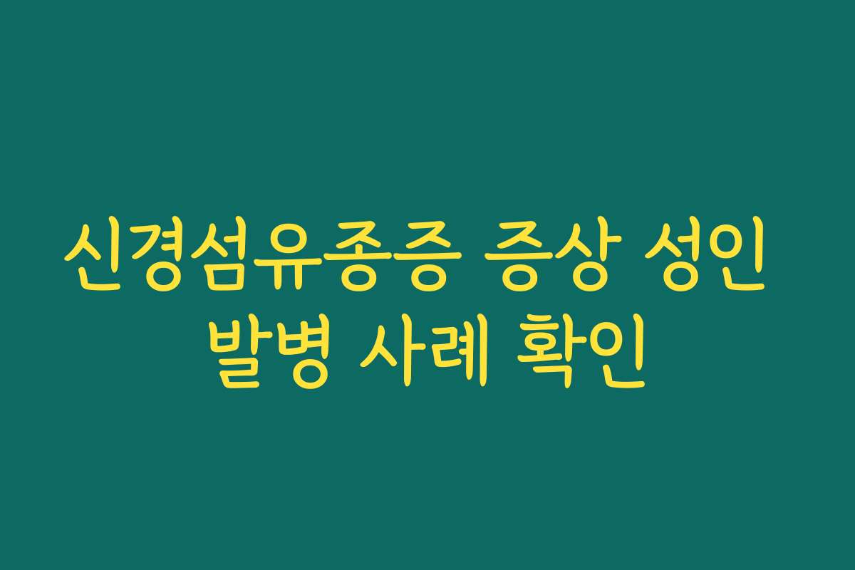신경섬유종증 증상 성인 발병 사례 확인