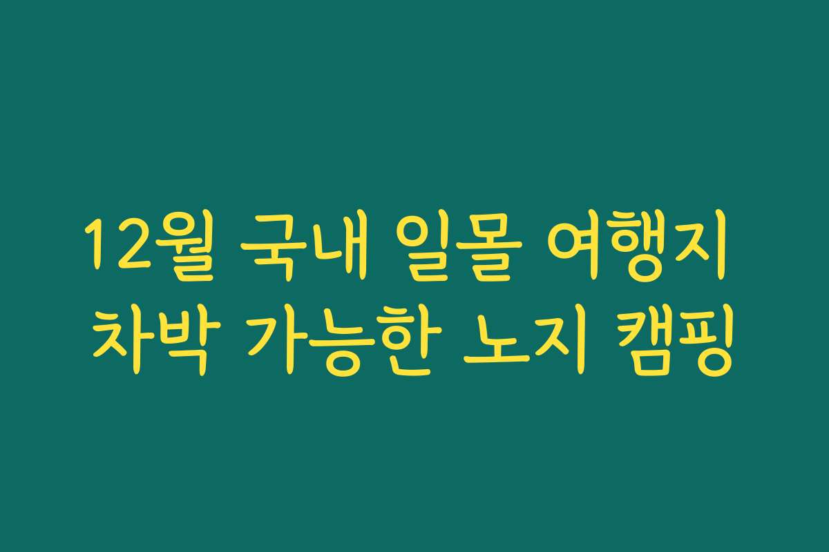 12월 국내 일몰 여행지 차박 가능한 노지 캠핑