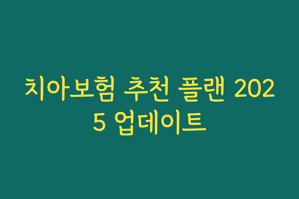 치아보험 추천 플랜 2025 업데이트