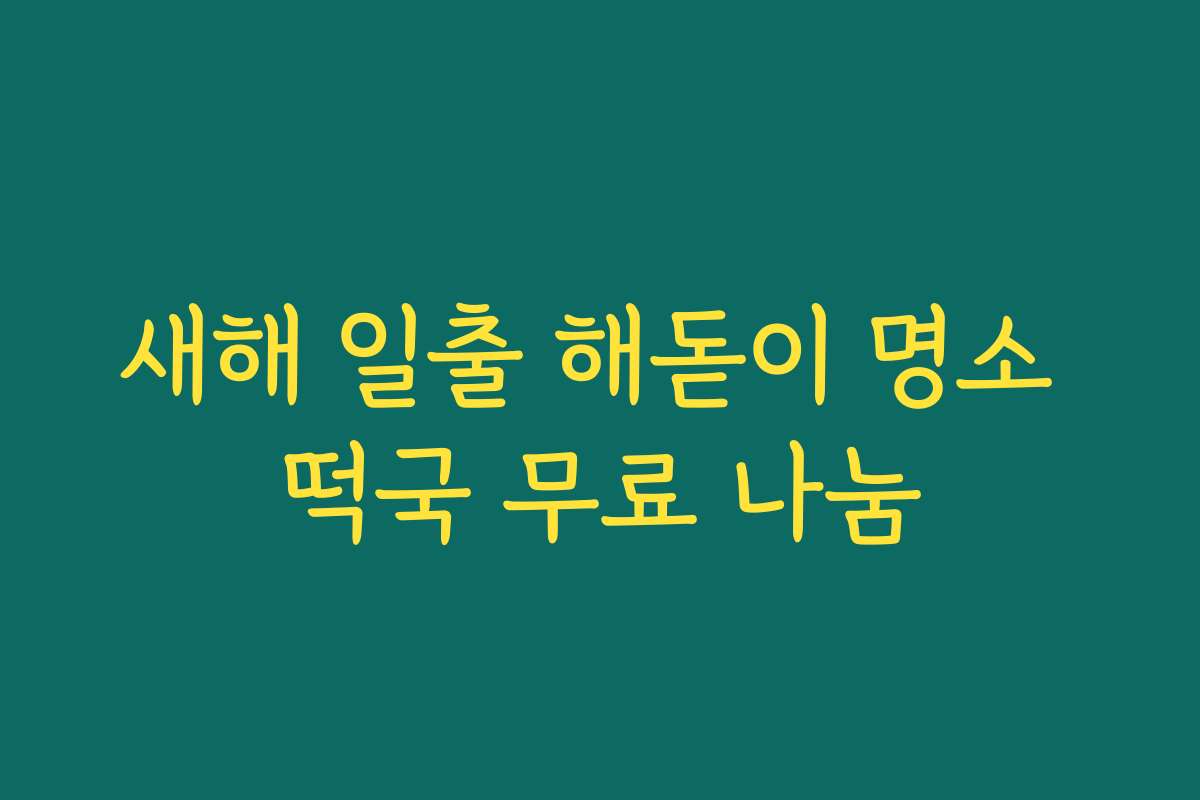 새해 일출 해돋이 명소 떡국 무료 나눔