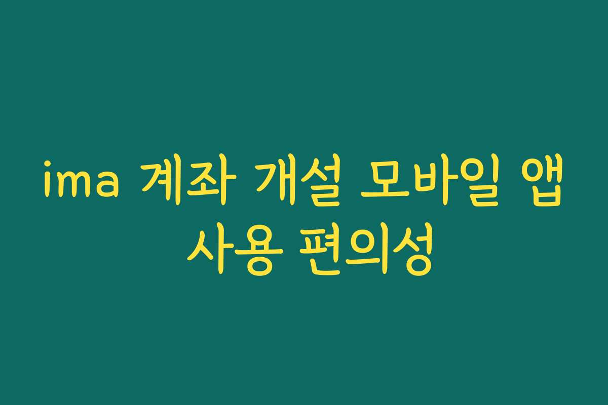 ima 계좌 개설 모바일 앱 사용 편의성