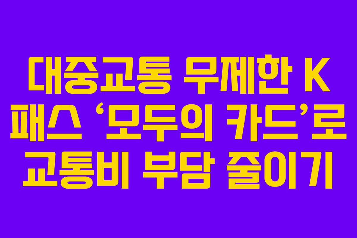 대중교통 무제한 K 패스 ‘모두의 카드’로 교통비 부담 줄이기