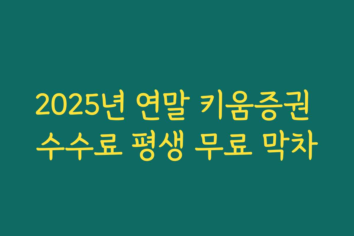 2025년 연말 키움증권 수수료 평생 무료 막차