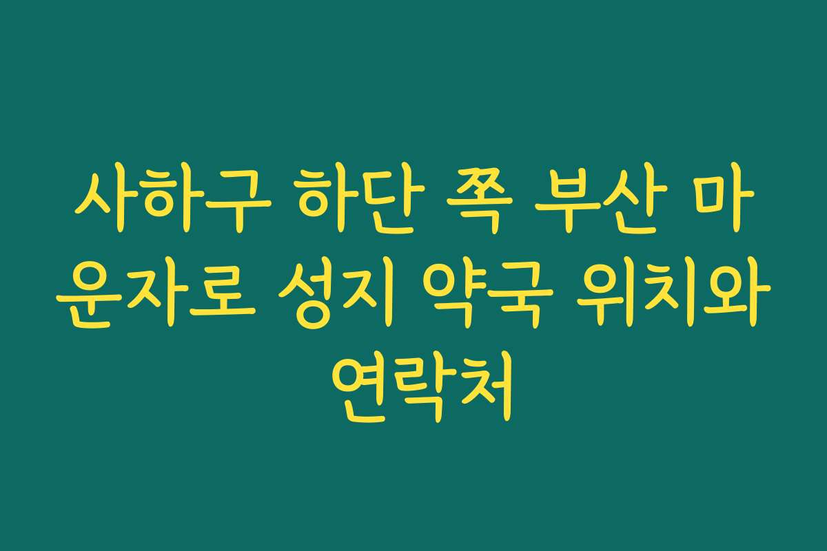 사하구 하단 쪽 부산 마운자로 성지 약국 위치와 연락처