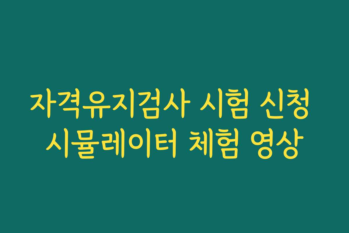 자격유지검사 시험 신청 시뮬레이터 체험 영상