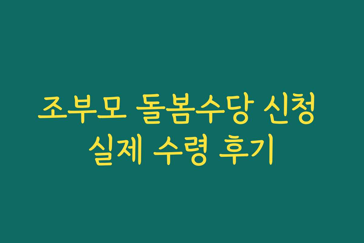 조부모 돌봄수당 신청 실제 수령 후기