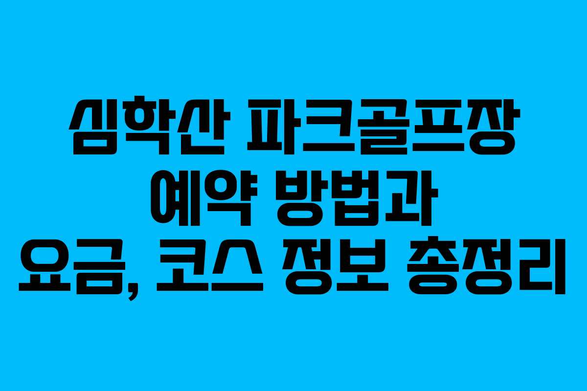 심학산 파크골프장 예약 방법과 요금, 코스 정보 총정리