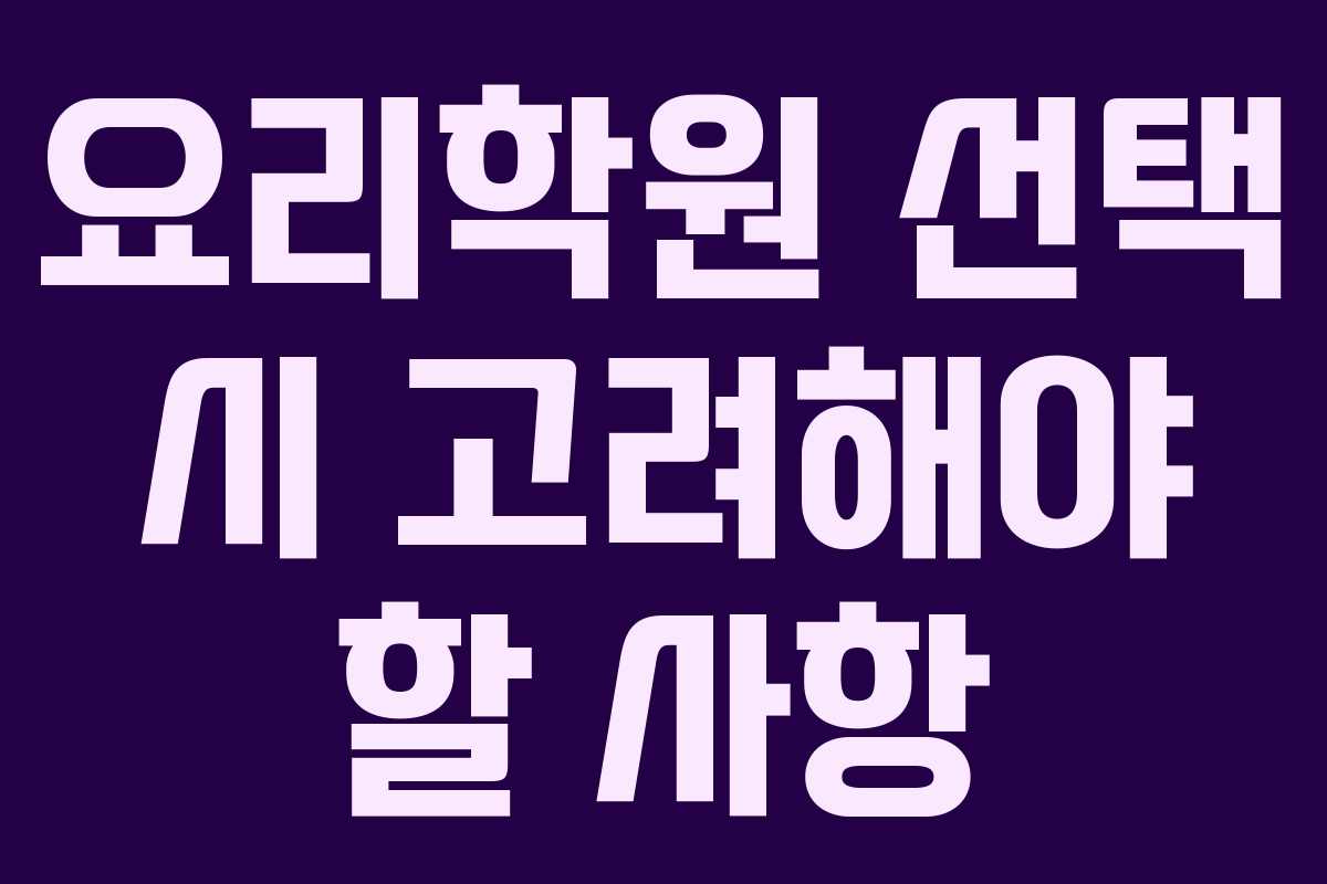 요리학원 선택 시 고려해야 할 사항