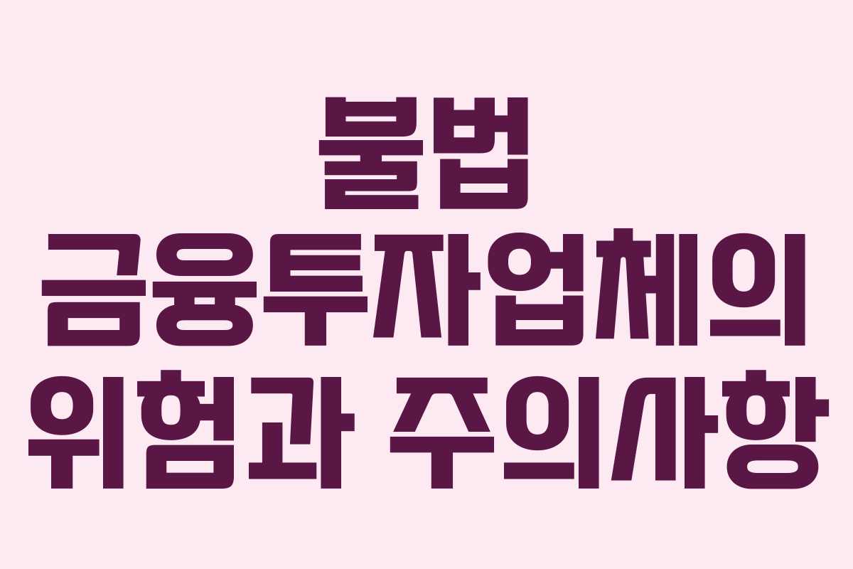 불법 금융투자업체의 위험과 주의사항