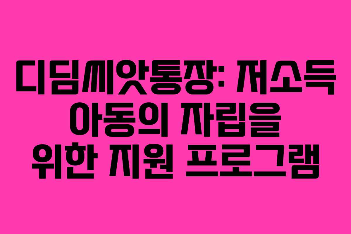 디딤씨앗통장: 저소득 아동의 자립을 위한 지원 프로그램