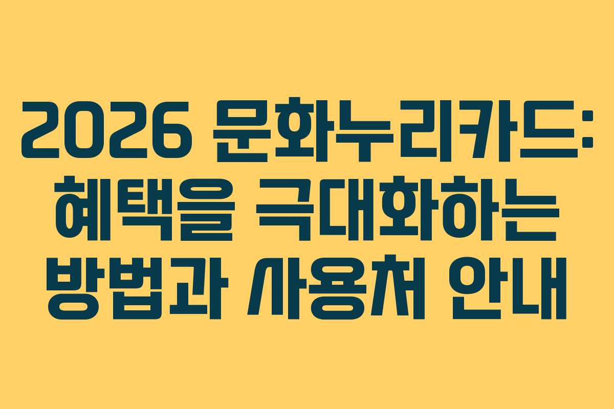2026 문화누리카드: 혜택을 극대화하는 방법과 사용처 안내