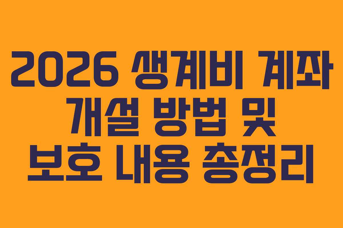 2026 생계비 계좌 개설 방법 및 보호 내용 총정리