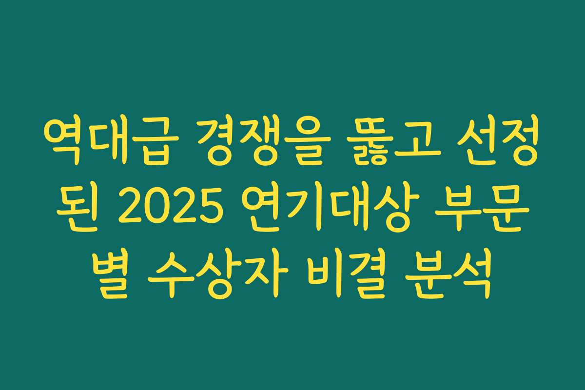 역대급 경쟁을 뚫고 선정된 2025 연기대상 부문별 수상자 비결 분석