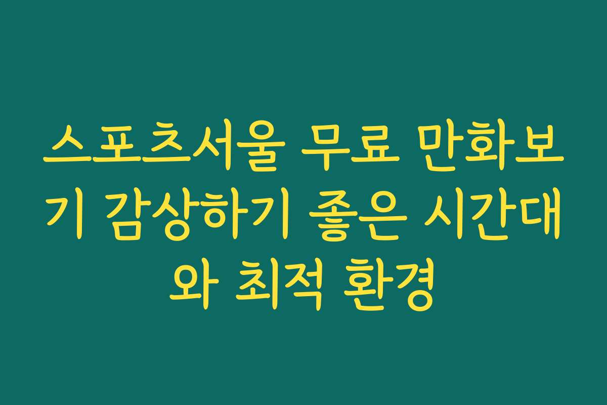 스포츠서울 무료 만화보기 감상하기 좋은 시간대와 최적 환경