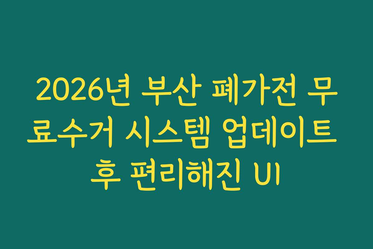 2026년 부산 폐가전 무료수거 시스템 업데이트 후 편리해진 UI