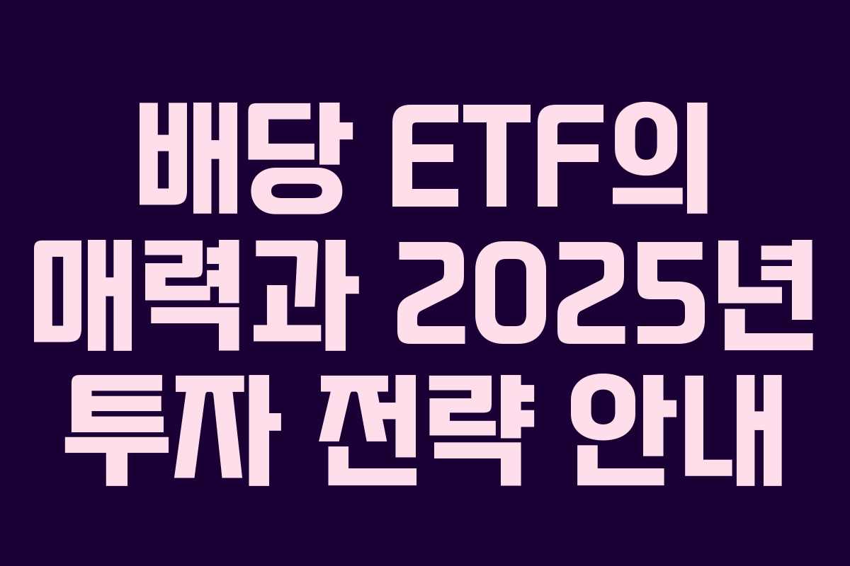 배당 ETF의 매력과 2025년 투자 전략 안내
