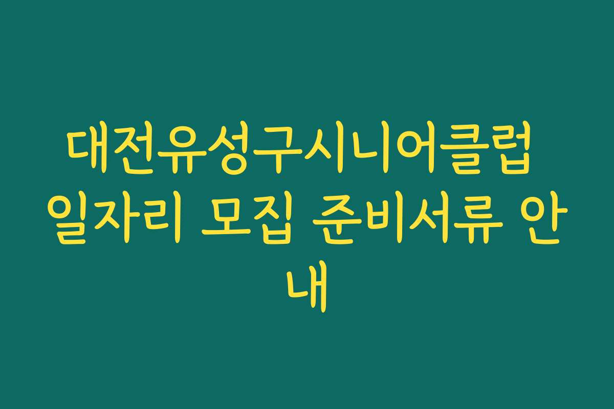 대전유성구시니어클럽 일자리 모집 준비서류 안내