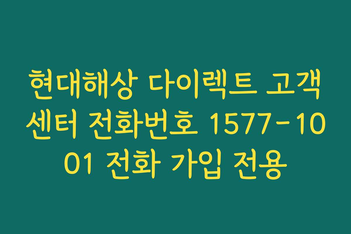 현대해상 다이렉트 고객센터 전화번호 1577-1001 전화 가입 전용