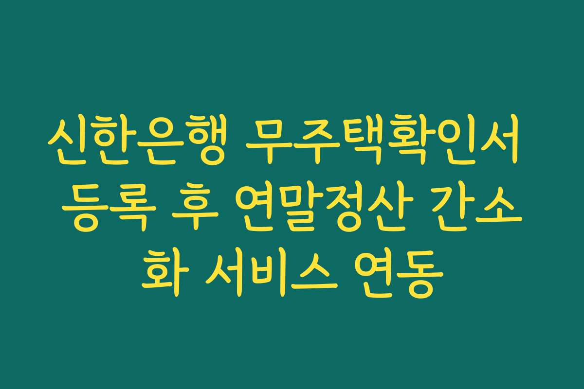 신한은행 무주택확인서 등록 후 연말정산 간소화 서비스 연동