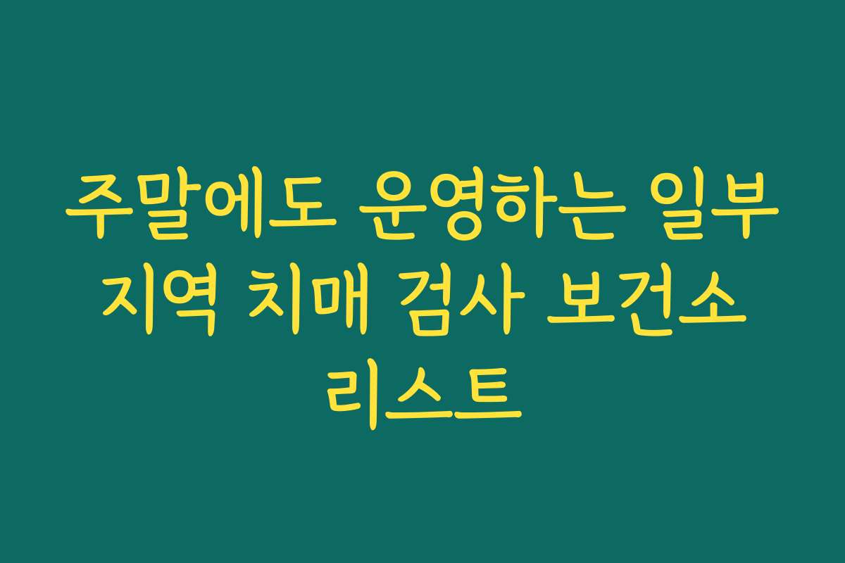 주말에도 운영하는 일부 지역 치매 검사 보건소 리스트