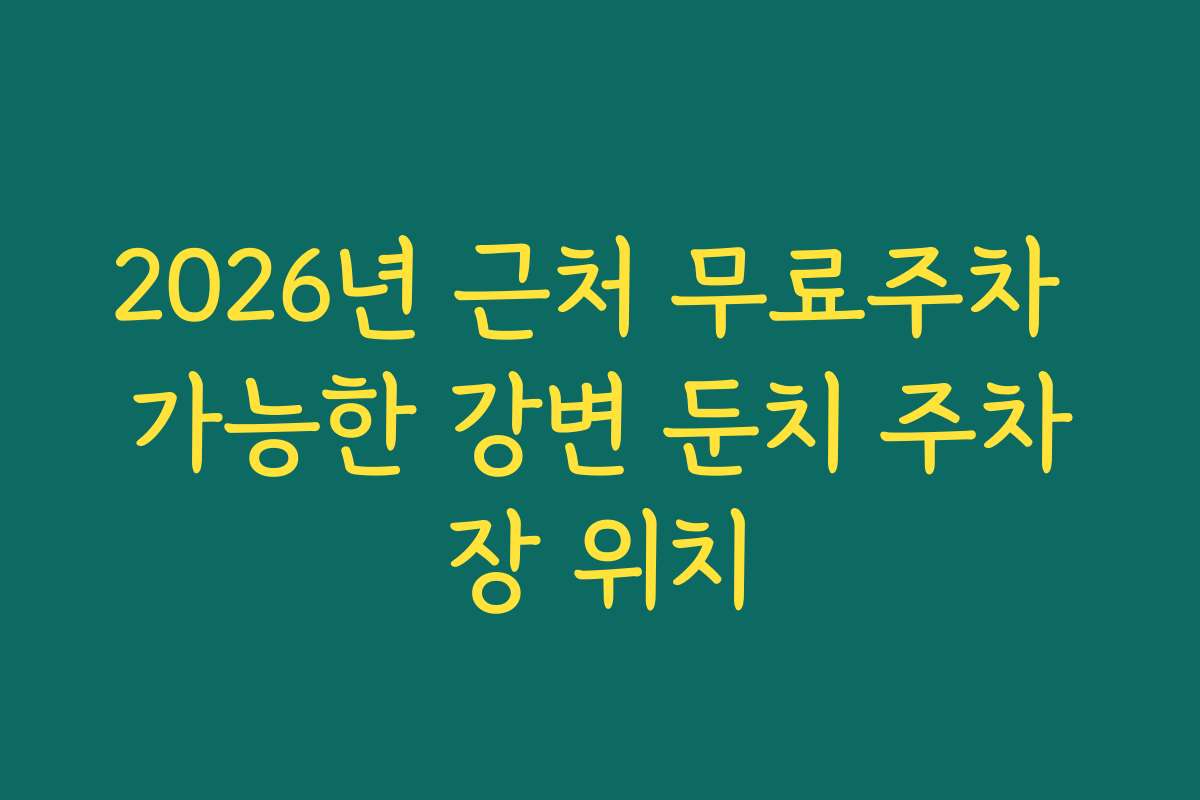 2026년 근처 무료주차 가능한 강변 둔치 주차장 위치