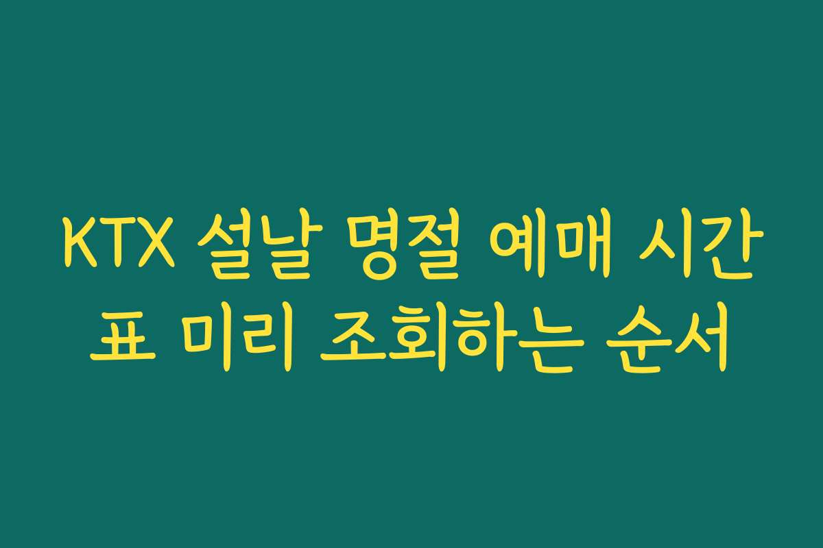 KTX 설날 명절 예매 시간표 미리 조회하는 순서